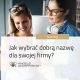 Jak wybrać dobrą nazwę dla swojej firmy?