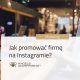 Jak promować firmę na Instagramie